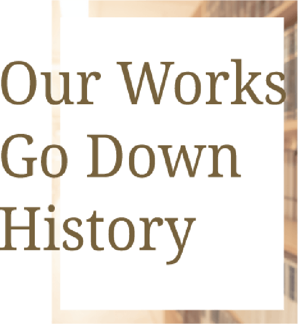 Our Works Go Down History